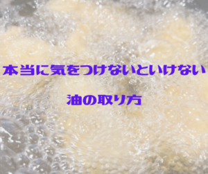本当に気をつけないといけない油の取り方