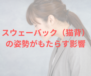 スウェーバック（猫背）の姿勢がもたらす影響